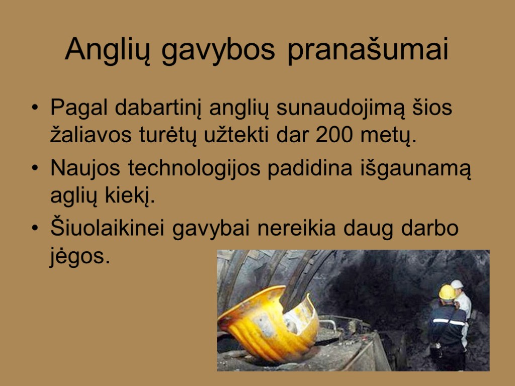 Anglių gavybos pranašumai Pagal dabartinį anglių sunaudojimą šios žaliavos turėtų užtekti dar 200 metų.